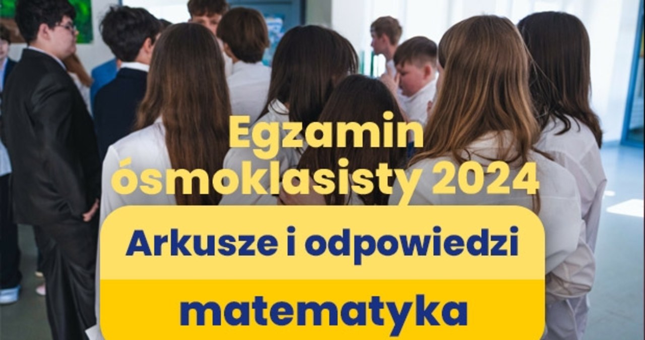 Egzamin ósmoklasisty 2024: Matematyka [ARKUSZE CKE I ROZWIĄZANIA]