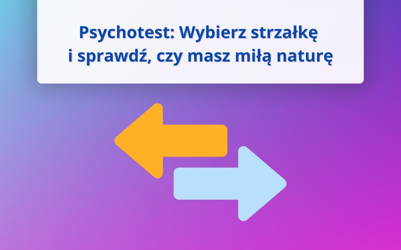 Psychozabawa: Jaka jest twoja „miła” natura? Wybierz strzałkę i sprawdź odpowiedź